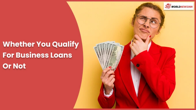 Determine Whether You Qualify For Business Loans Or Not