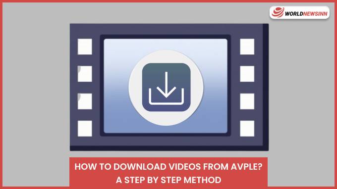 How To Download Videos From Avple? A Step By Step Method